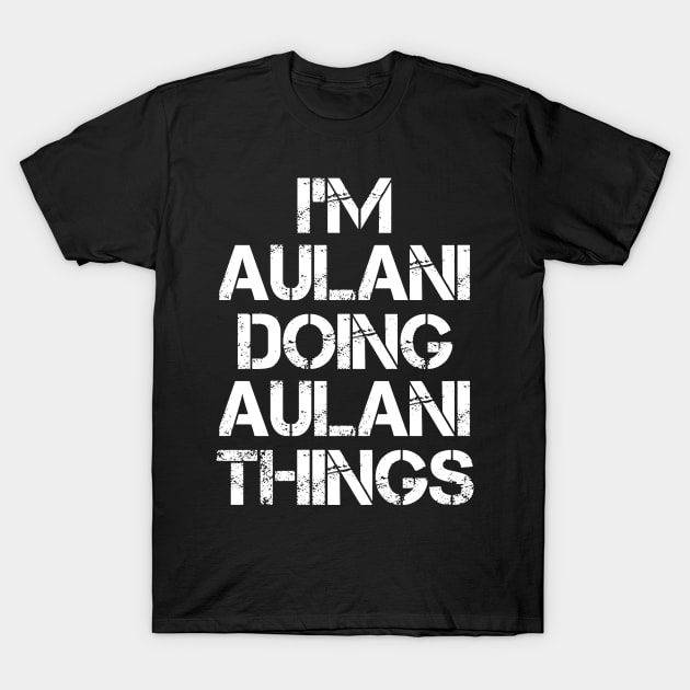 Aulani Name T Shirt - Aulani Doing Aulani Things T-Shirt by Skyrick1